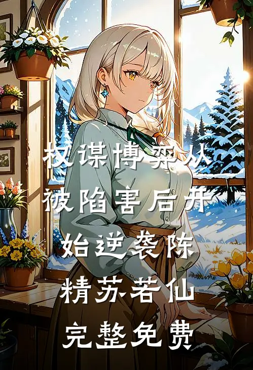 权谋博弈从被陷害后开始逆袭陈精苏若仙完整免费