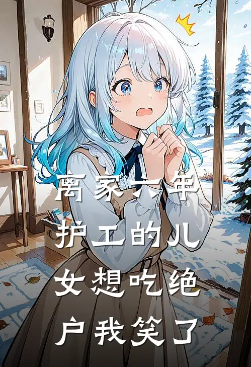 离家六年，护工的儿女想吃绝户我笑了
