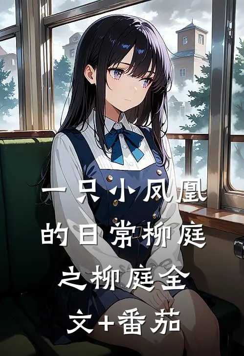 一只小凤凰的日常柳庭之柳庭全文+番茄