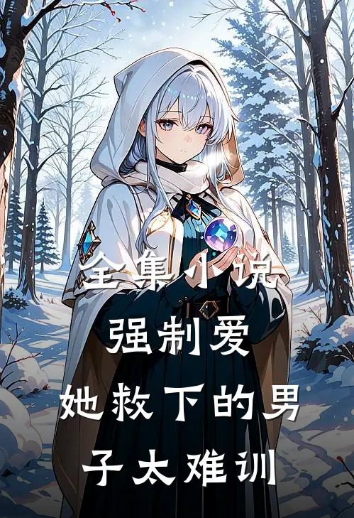 全集小说强制爱：她救下的男子太难训