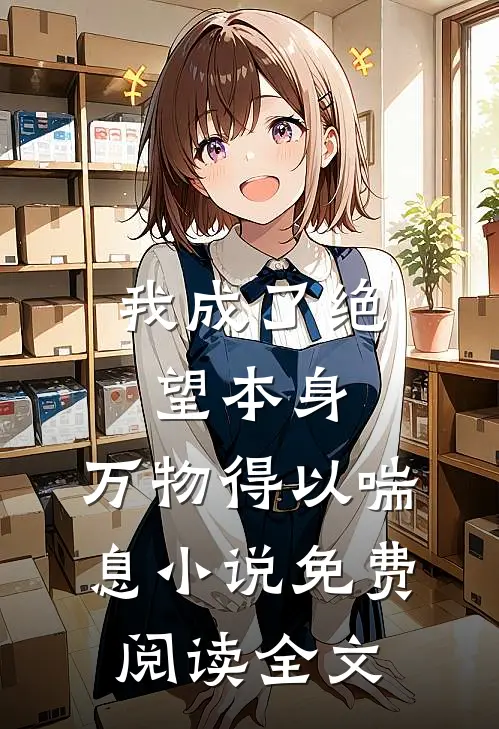 我成了绝望本身，万物得以喘息小说免费阅读全文