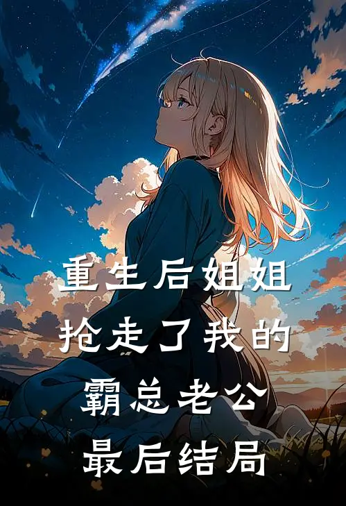 重生后姐姐抢走了我的霸总老公最后结局