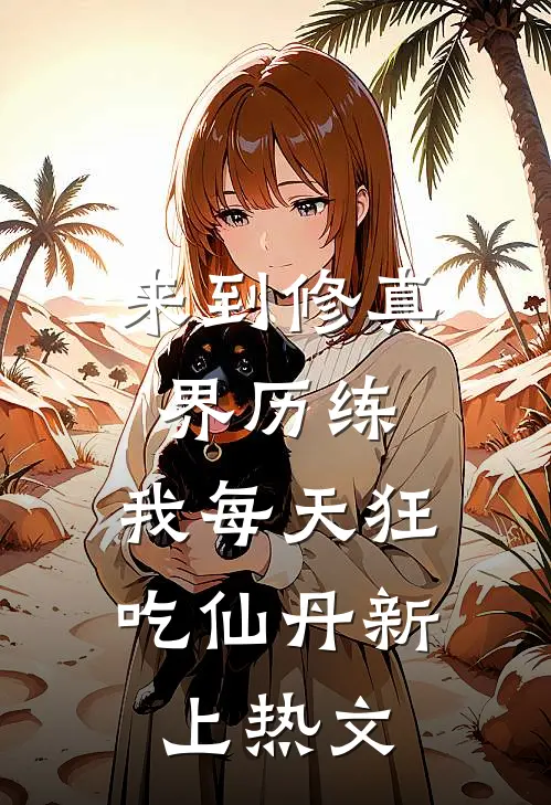 来到修真界历练，我每天狂吃仙丹新上热文