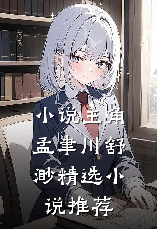 小说主角孟聿川舒渺精选小说推荐