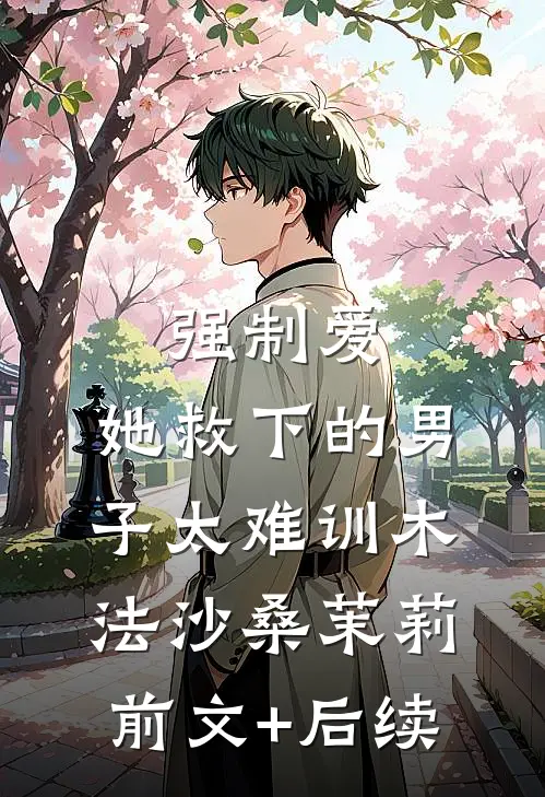 强制爱：她救下的男子太难训木法沙桑茉莉前文+后续