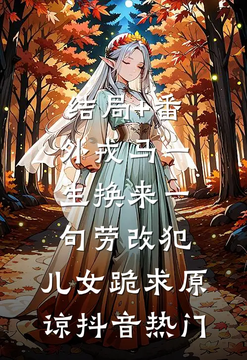 结局+番外戎马一生换来一句劳改犯，儿女跪求原谅抖音热门