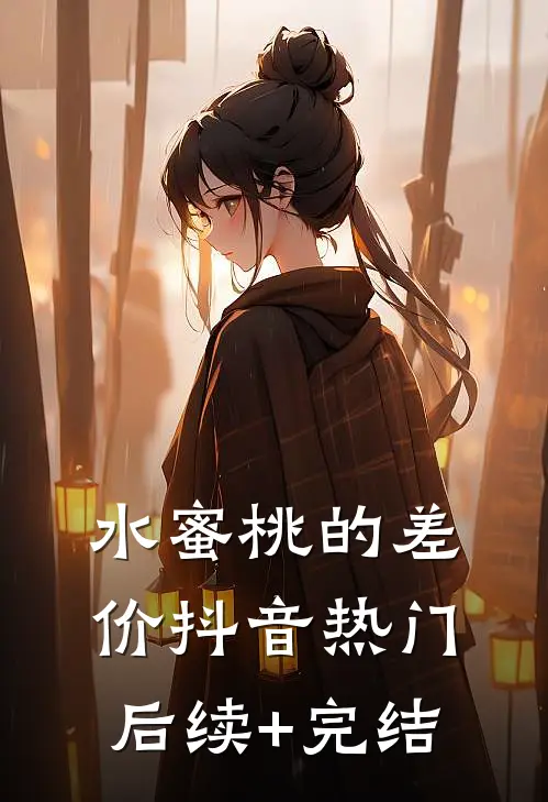 水蜜桃的差价抖音热门后续+完结