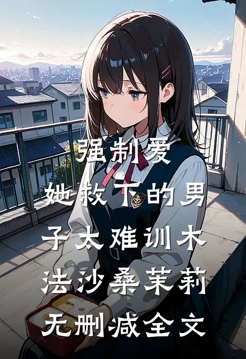 强制爱：她救下的男子太难训木法沙桑茉莉无删减全文