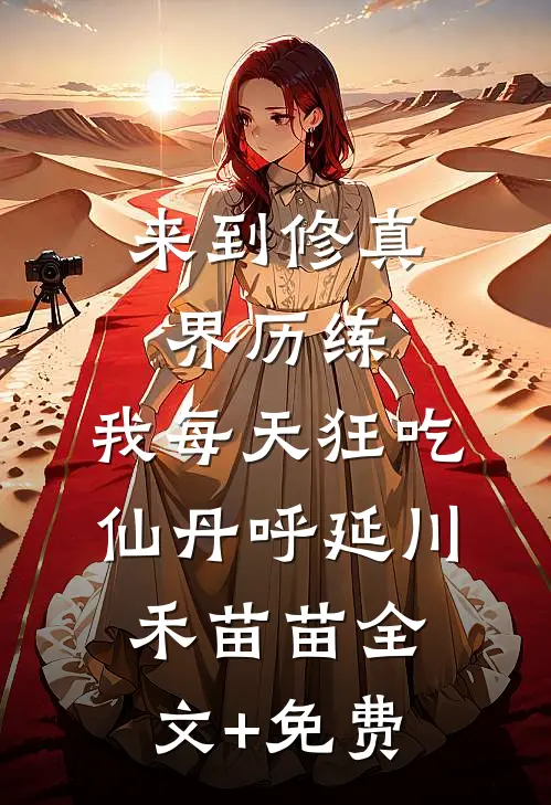 来到修真界历练，我每天狂吃仙丹呼延川禾苗苗全文+免费
