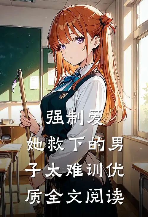 强制爱：她救下的男子太难训优质全文阅读