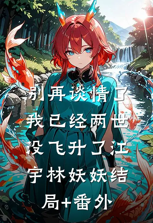 别再谈情了，我已经两世没飞升了江宇林妖妖结局+番外