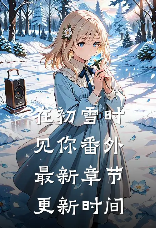 在初雪时见你番外最新章节更新时间