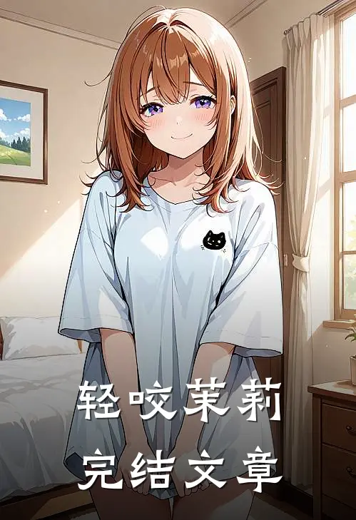 轻咬茉莉完结文章