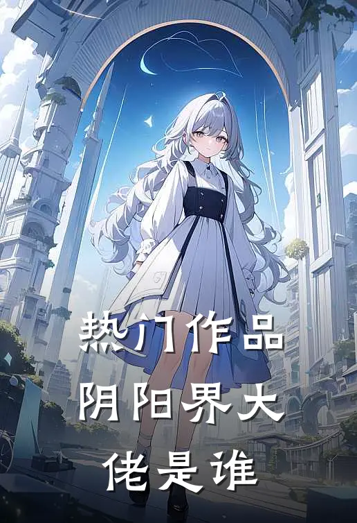 热门作品阴阳界大佬是谁
