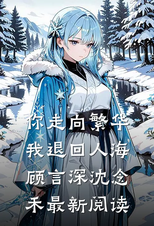 你走向繁华，我退回人海顾言深沈念禾最新阅读