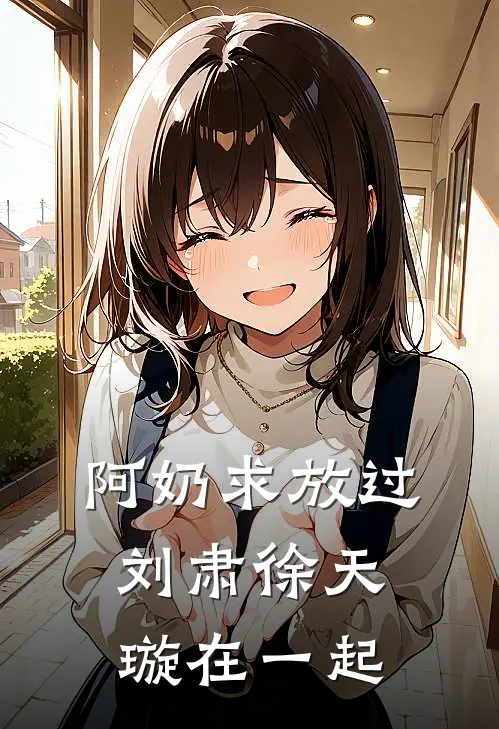 阿奶求放过刘肃徐天璇在一起