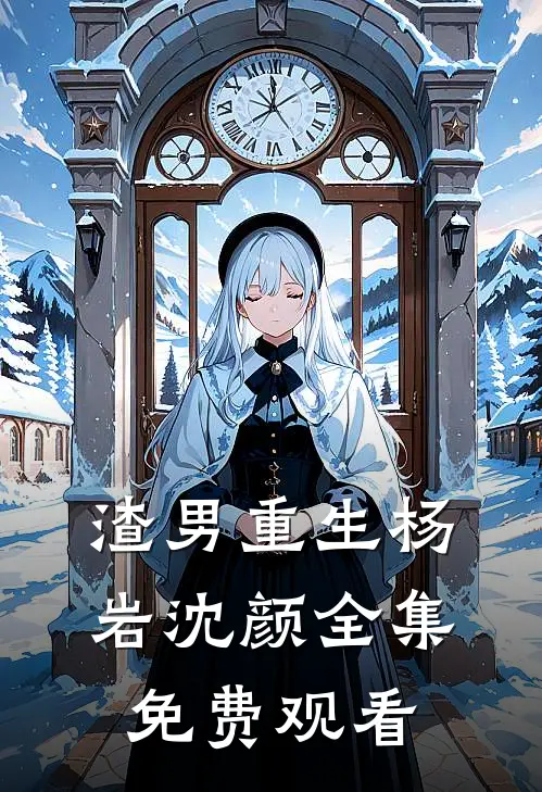 渣男重生杨岩沈颜 全集免费观看