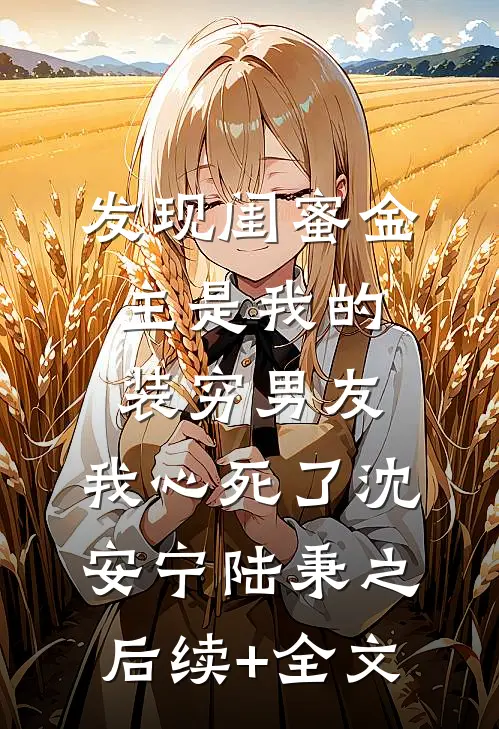 发现闺蜜金主是我的装穷男友，我心死了沈安宁陆秉之后续+全文