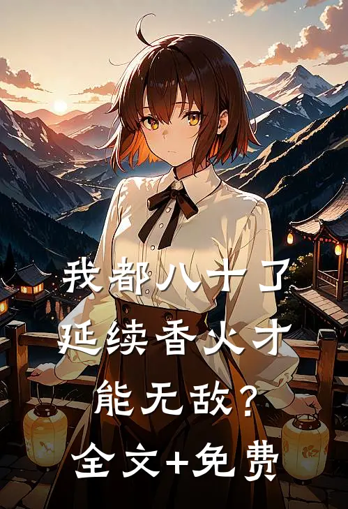 我都八十了，延续香火才能无敌？全文+免费