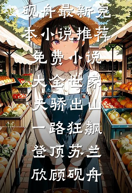 世家天骄出山，一路狂飙登顶(苏兰欣顾砚舟)最新完本小说推荐_免费小说大全世家天骄出山，一路狂飙登顶苏兰欣顾砚舟