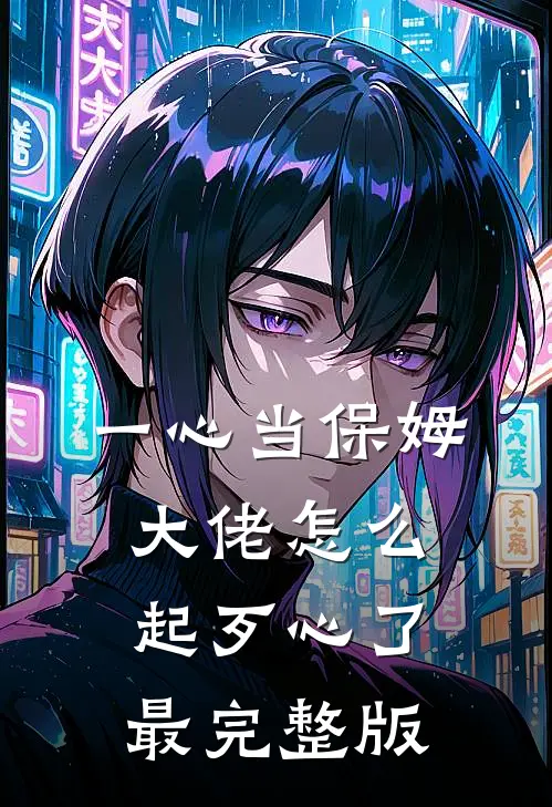一心当保姆，大佬怎么起歹心了最完整版