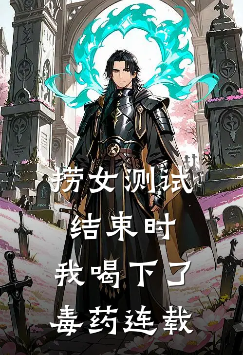 捞女测试结束时，我喝下了毒药连载