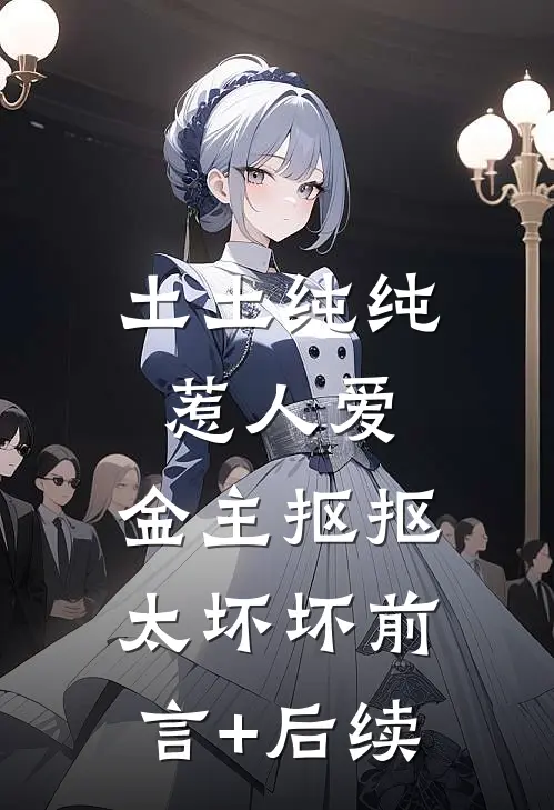 土土纯纯惹人爱，金主抠抠太坏坏前言+后续