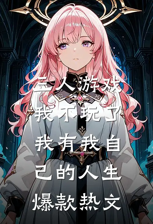 三人游戏我不玩了，我有我自己的人生爆款热文