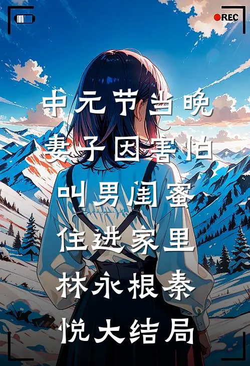 中元节当晚，妻子因害怕叫男闺蜜住进家里林永根秦悦大结局