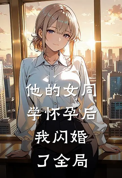 他的女同学怀孕后，我闪婚了全局