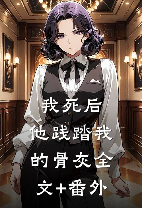 我死后，他践踏我的骨灰全文+番外