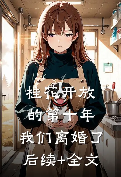 桂花开放的第十年，我们离婚了后续+全文