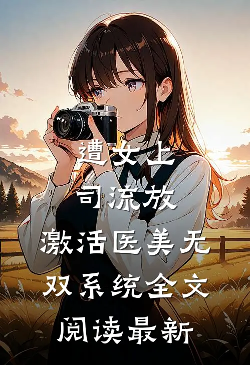 遭女上司流放，激活医美无双系统全文阅读最新