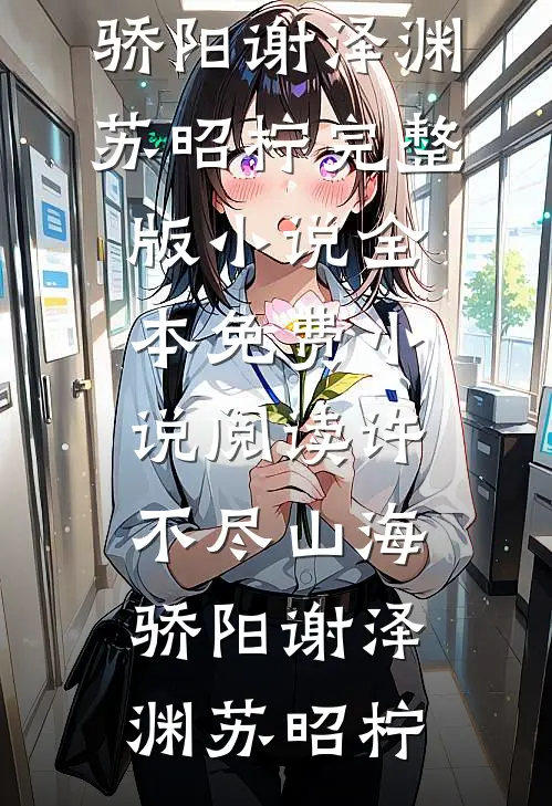 许不尽山海骄阳谢泽渊苏昭柠完整版小说_全本免费小说阅读许不尽山海骄阳(谢泽渊苏昭柠)