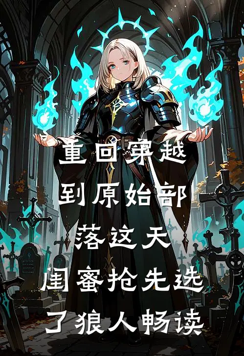 重回穿越到原始部落这天，闺蜜抢先选了狼人畅读