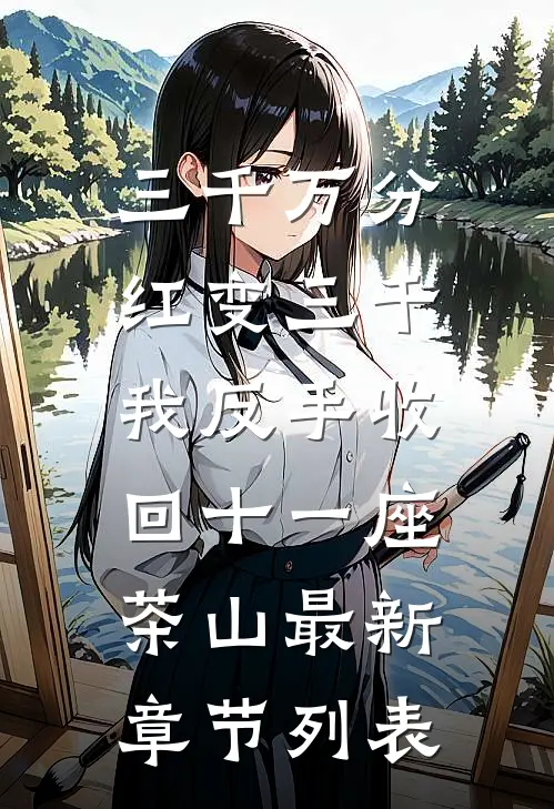 三千万分红变三千，我反手收回十一座茶山最新章节列表