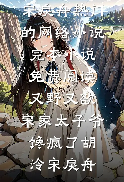 又野又欲，宋家太子爷馋疯了胡泠宋戾舟热门的网络小说_完本小说免费阅读又野又欲，宋家太子爷馋疯了胡泠宋戾舟
