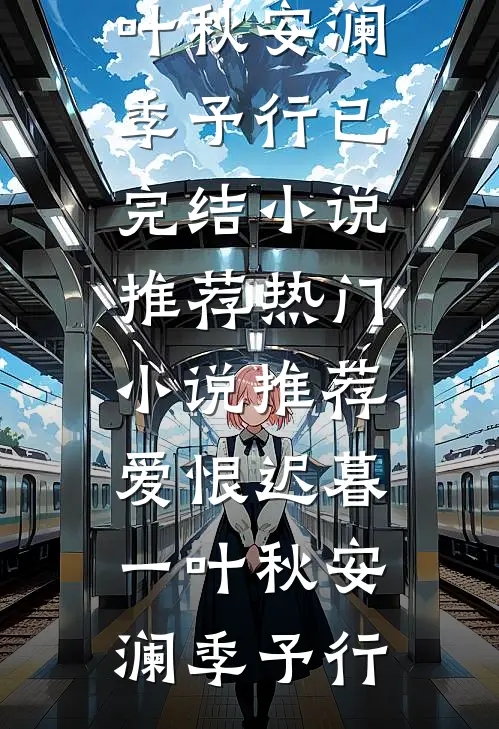 爱恨迟暮一叶秋(安澜季予行)已完结小说推荐_热门小说推荐爱恨迟暮一叶秋(安澜季予行)
