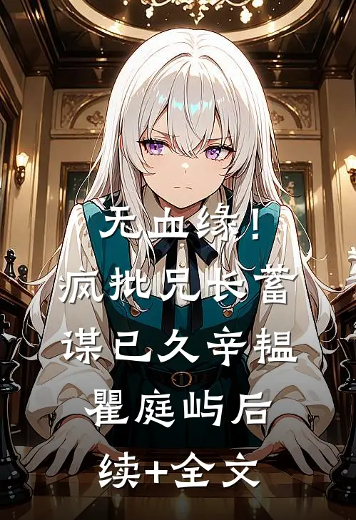 无血缘！疯批兄长蓄谋已久辛韫瞿庭屿后续+全文