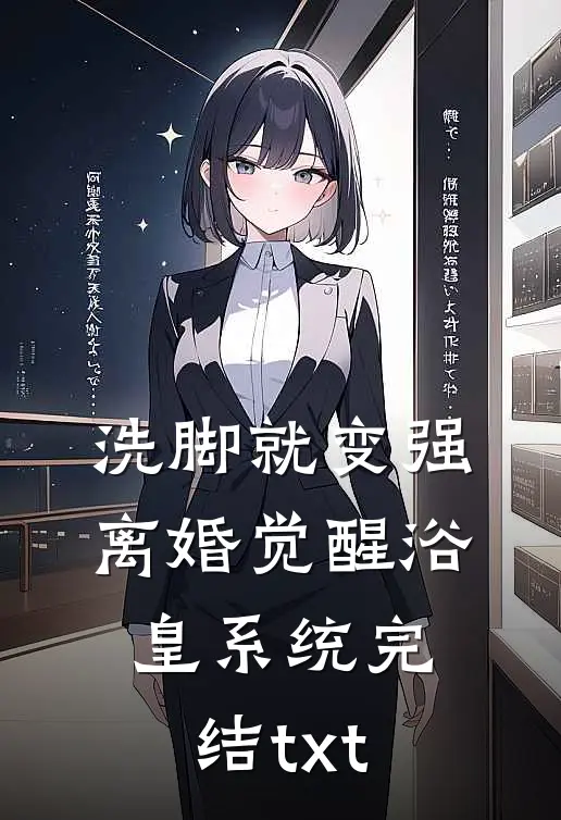 洗脚就变强：离婚觉醒浴皇系统完结txt