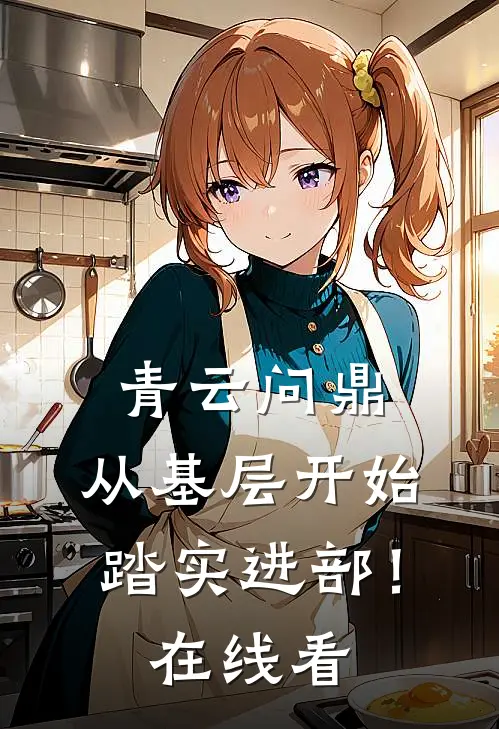 青云问鼎：从基层开始踏实进部！在线看