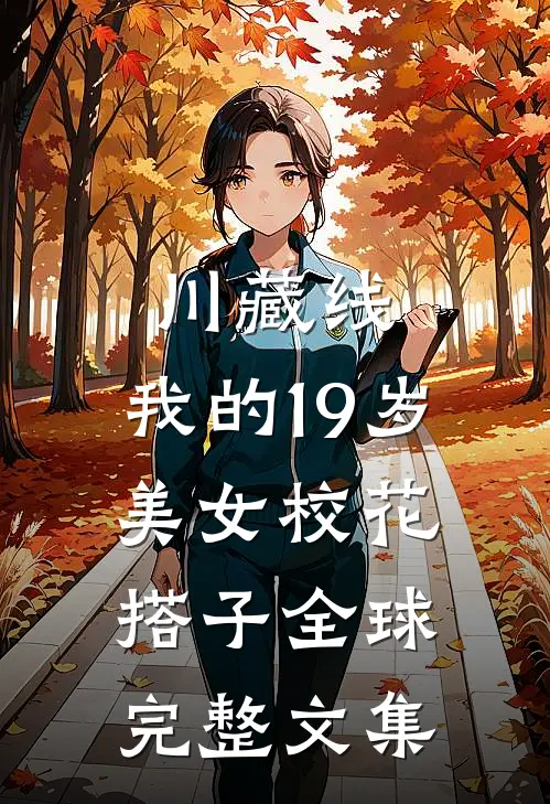 川藏线：我的19岁美女校花搭子全球完整文集