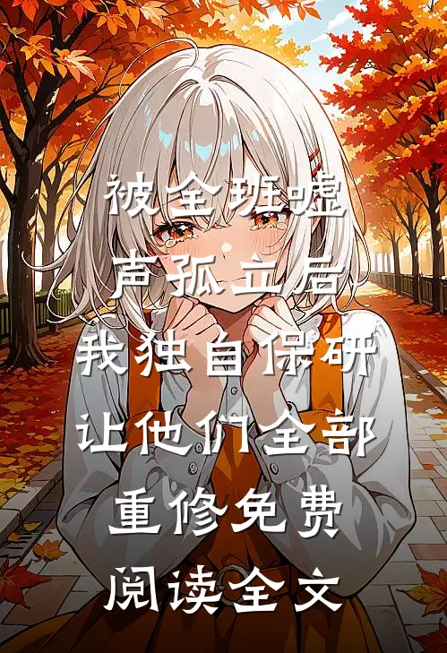 被全班“嘘”声孤立后，我独自保研让他们全部重修免费阅读全文