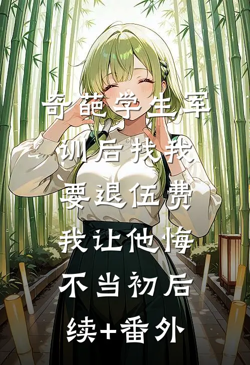 奇葩学生军训后找我要退伍费，我让他悔不当初后续+番外