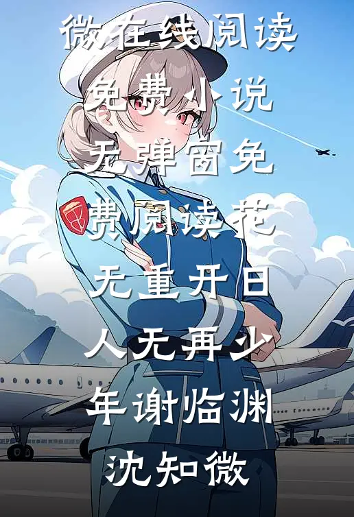 花无重开日，人无再少年谢临渊沈知微在线阅读免费小说_无弹窗免费阅读花无重开日，人无再少年(谢临渊沈知微)