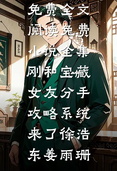 刚和宝藏女友分手，攻略系统来了徐浩东姜雨珊完整版免费全文阅读_免费小说全集刚和宝藏女友分手，攻略系统来了(徐浩东姜雨珊)