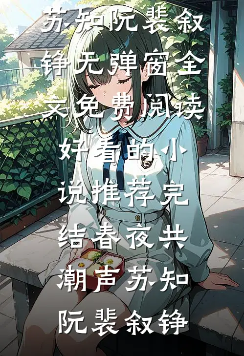 春夜共潮声(苏知阮裴叙铮)无弹窗全文免费阅读_好看的小说推荐完结春夜共潮声苏知阮裴叙铮