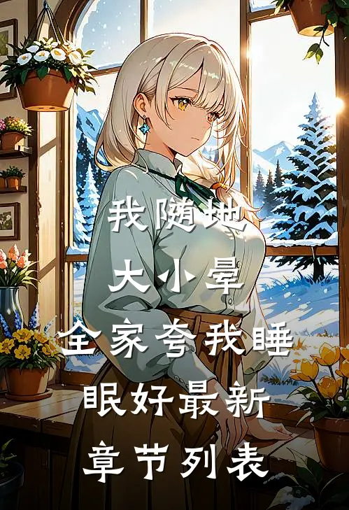 我随地大小晕，全家夸我睡眠好最新章节列表