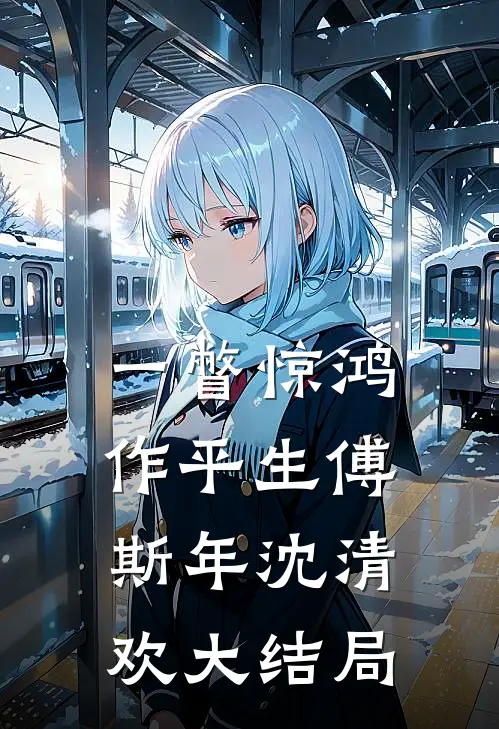 一瞥惊鸿作平生傅斯年沈清欢大结局