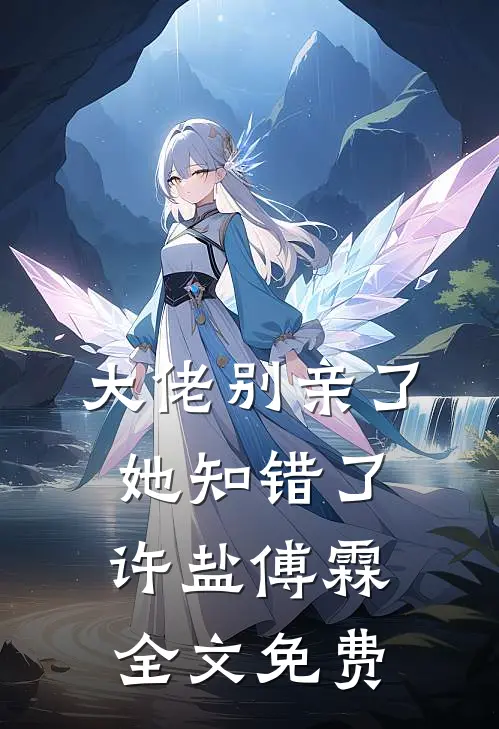 大佬别亲了，她知错了许盐傅霖全文免费
